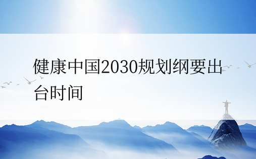 健康中国2030规划纲要出台时间